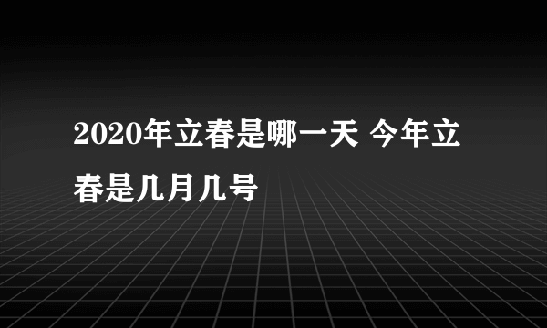 2020年立春是哪一天 今年立春是几月几号