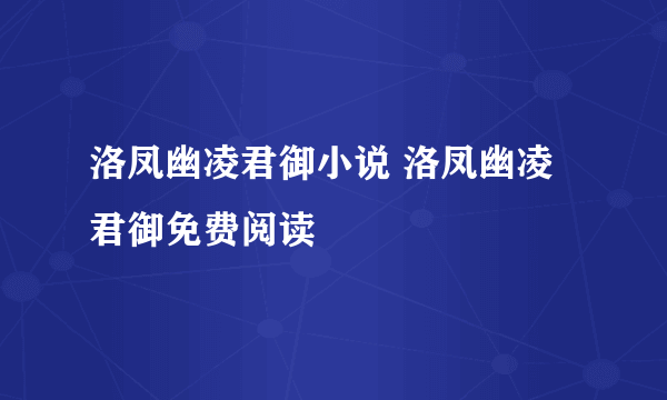 洛凤幽凌君御小说 洛凤幽凌君御免费阅读