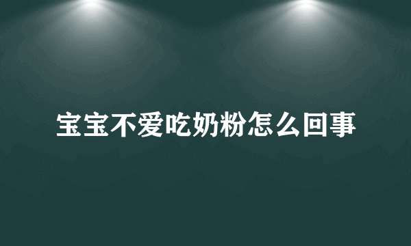 宝宝不爱吃奶粉怎么回事