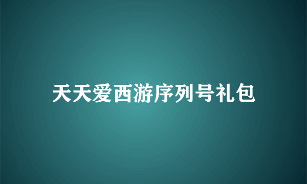 天天爱西游序列号礼包