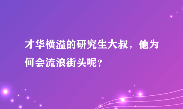 才华横溢的研究生大叔，他为何会流浪街头呢？