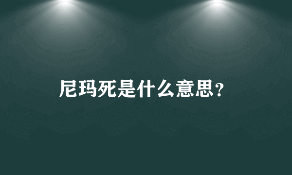 尼玛死是什么意思？