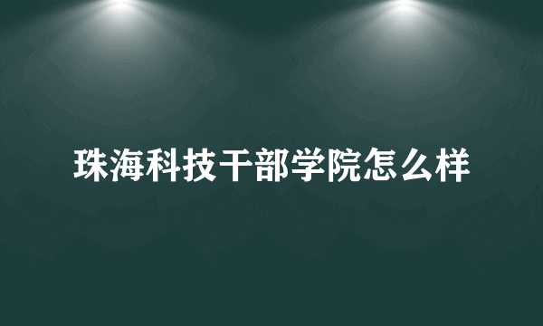 珠海科技干部学院怎么样