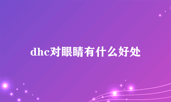 dhc对眼睛有什么好处