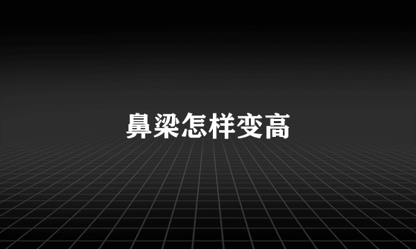 鼻梁怎样变高