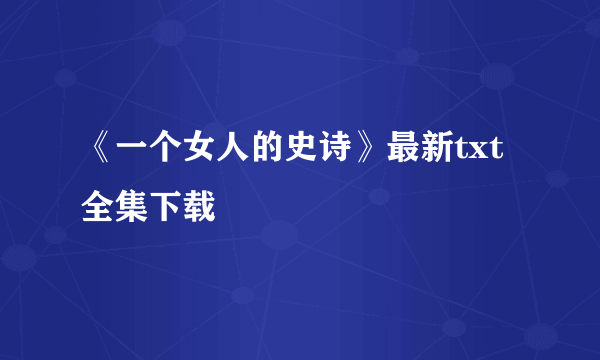 《一个女人的史诗》最新txt全集下载