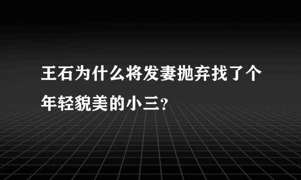 王石为什么将发妻抛弃找了个年轻貌美的小三？