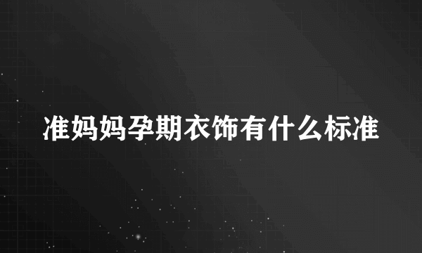 准妈妈孕期衣饰有什么标准