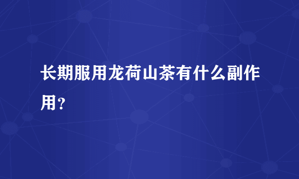 长期服用龙荷山茶有什么副作用？