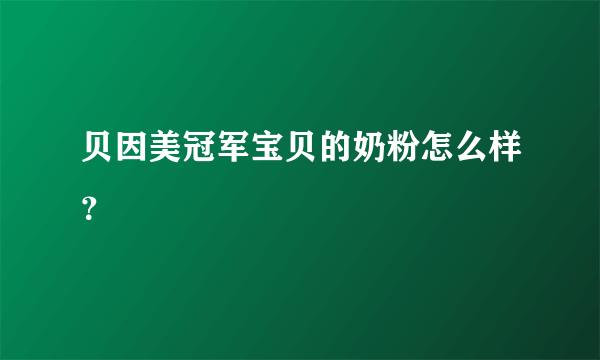 贝因美冠军宝贝的奶粉怎么样？