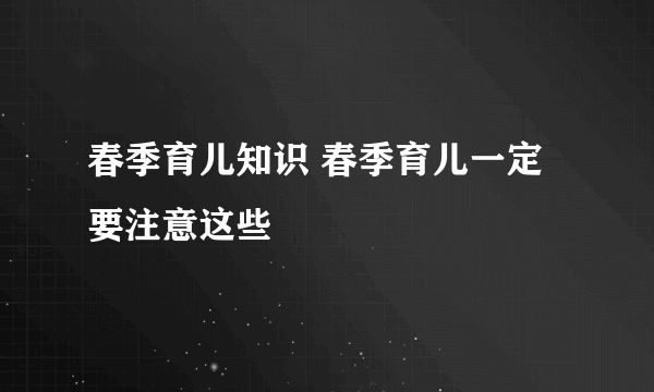 春季育儿知识 春季育儿一定要注意这些