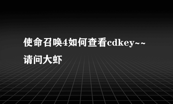 使命召唤4如何查看cdkey~~请问大虾