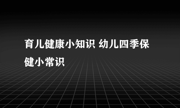 育儿健康小知识 幼儿四季保健小常识