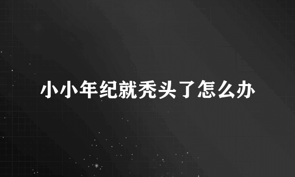 小小年纪就秃头了怎么办