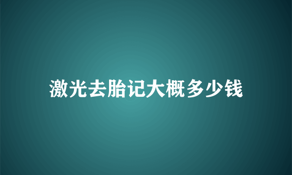 激光去胎记大概多少钱