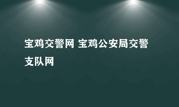 宝鸡交警网 宝鸡公安局交警支队网