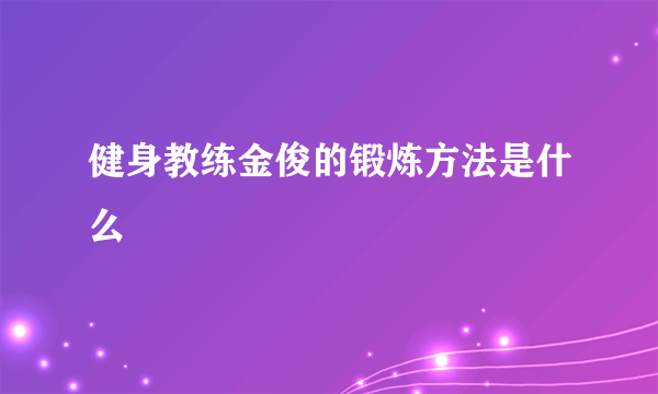 健身教练金俊的锻炼方法是什么