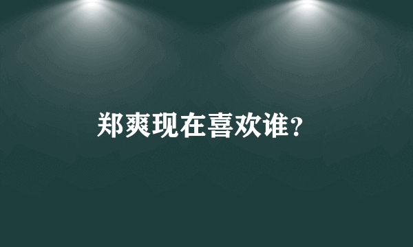 郑爽现在喜欢谁？