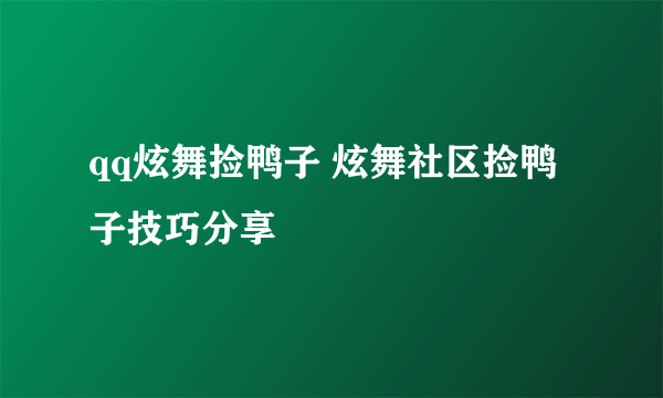 qq炫舞捡鸭子 炫舞社区捡鸭子技巧分享