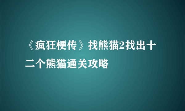 《疯狂梗传》找熊猫2找出十二个熊猫通关攻略