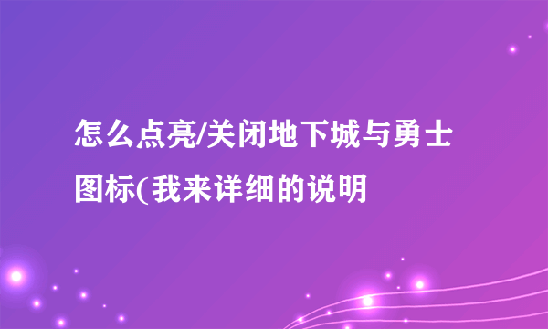 怎么点亮/关闭地下城与勇士图标(我来详细的说明