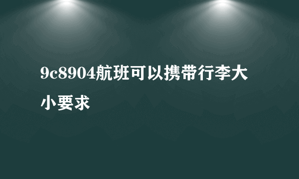 9c8904航班可以携带行李大小要求