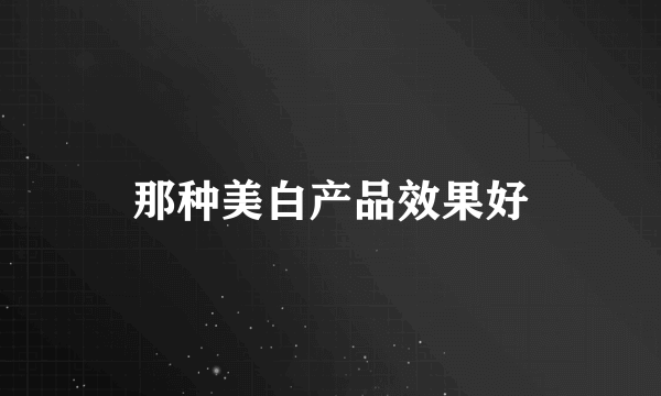 那种美白产品效果好