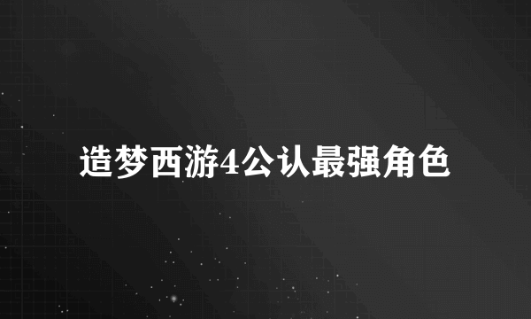 造梦西游4公认最强角色