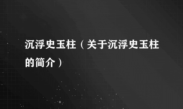 沉浮史玉柱（关于沉浮史玉柱的简介）