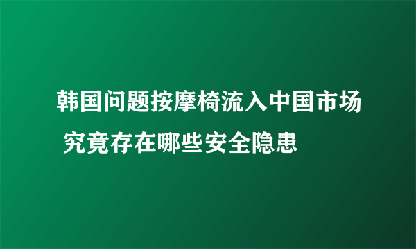 韩国问题按摩椅流入中国市场 究竟存在哪些安全隐患