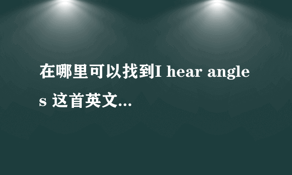 在哪里可以找到I hear angles 这首英文歌的完整版？