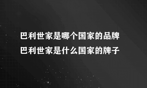 巴利世家是哪个国家的品牌 巴利世家是什么国家的牌子