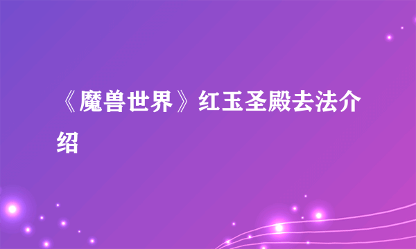 《魔兽世界》红玉圣殿去法介绍