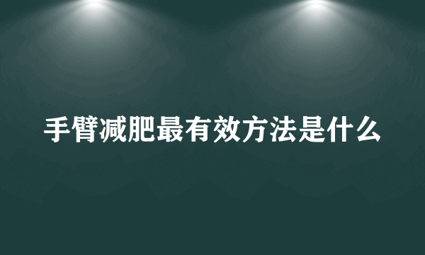 手臂减肥最有效方法是什么