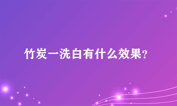 竹炭一洗白有什么效果？