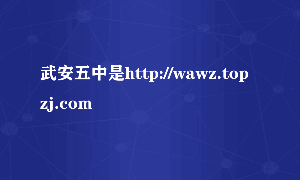 武安五中是http://wawz.topzj.com