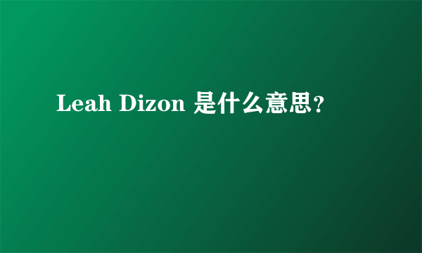 Leah Dizon 是什么意思？