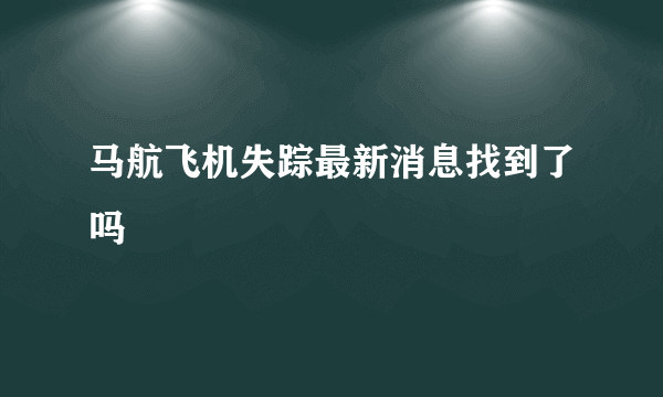 马航飞机失踪最新消息找到了吗