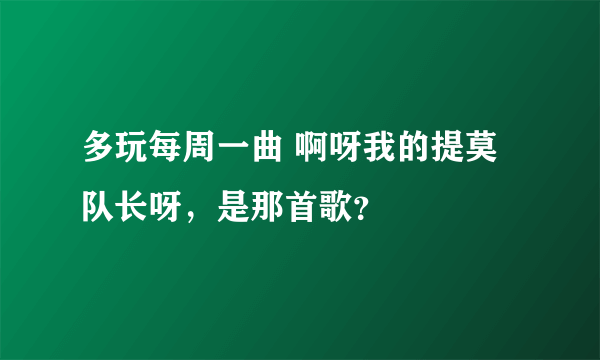 多玩每周一曲 啊呀我的提莫队长呀，是那首歌？