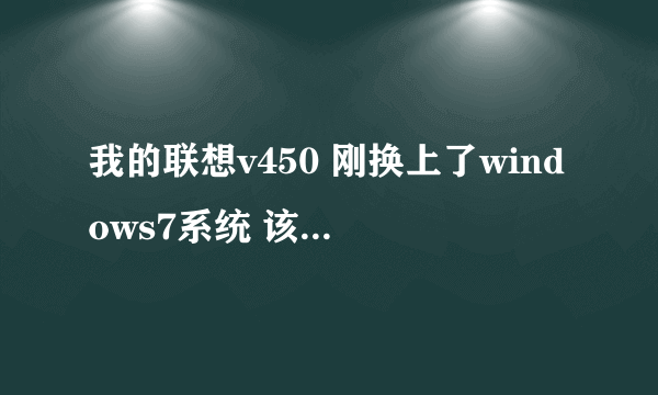 我的联想v450 刚换上了windows7系统 该用哪个显卡驱动