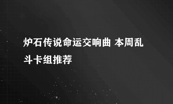 炉石传说命运交响曲 本周乱斗卡组推荐