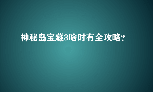 神秘岛宝藏3啥时有全攻略？