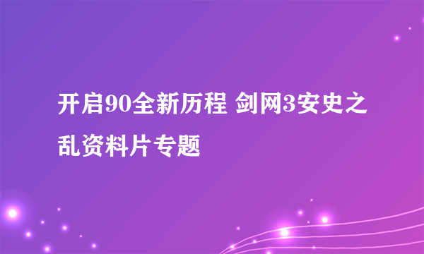 开启90全新历程 剑网3安史之乱资料片专题