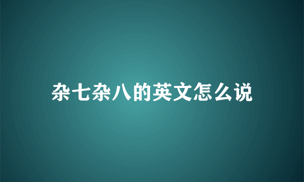 杂七杂八的英文怎么说