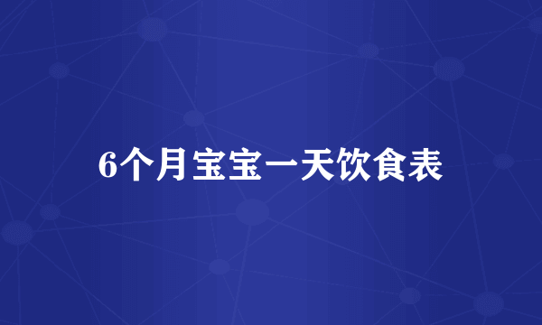 6个月宝宝一天饮食表