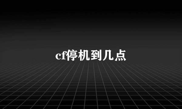 cf停机到几点