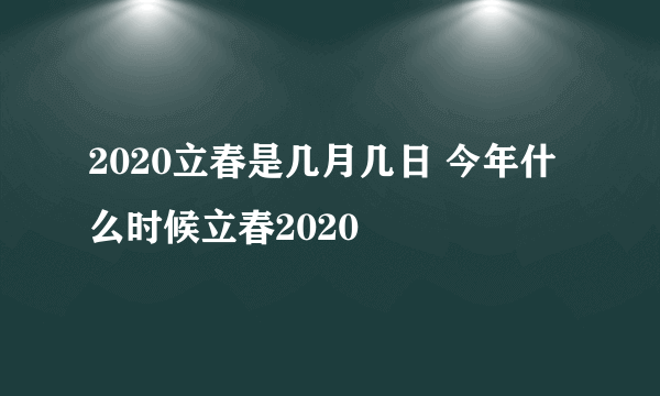 2020立春是几月几日 今年什么时候立春2020