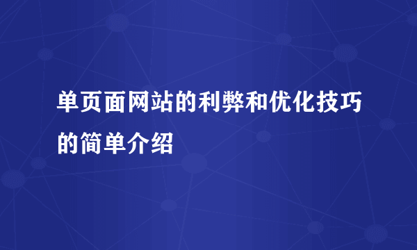 单页面网站的利弊和优化技巧的简单介绍