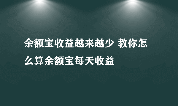 余额宝收益越来越少 教你怎么算余额宝每天收益