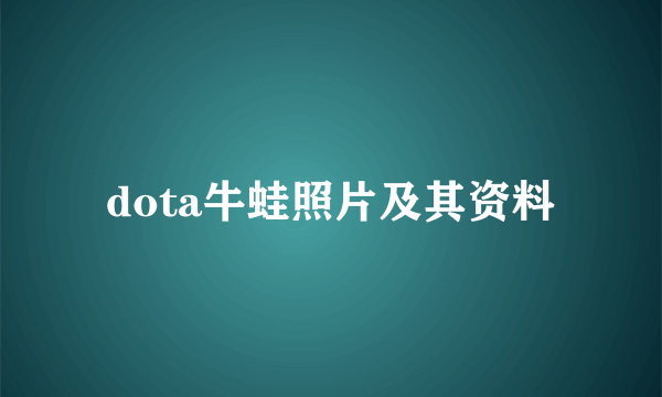 dota牛蛙照片及其资料